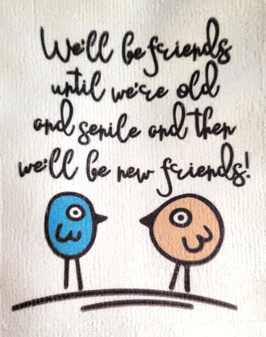Kitchen Hand Towel. Hand Towel. Gag Gift. Novelty Towel. "We'll Be Friends Until We're Old and Senile and Then We'll Be New Friends!"