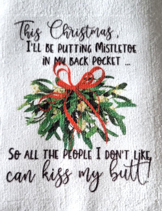 Kitchen Hand Towel. Hand Towel. Gift. Gag Gift. Funny Print. "This Christmas, I'll Be Putting Mistletoe In My Back Pocket...So All The People I Don't Like Can Kiss My Butt!"