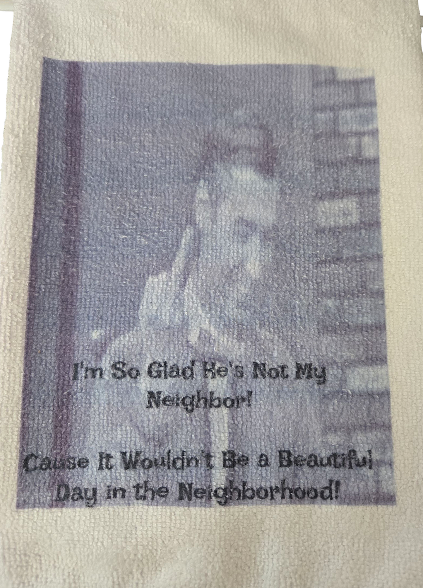 Mr. Rogers Glad He's Not My Neighbor! Kitchen Hand Towel. Hand Towel. Gift. Gag Gift.