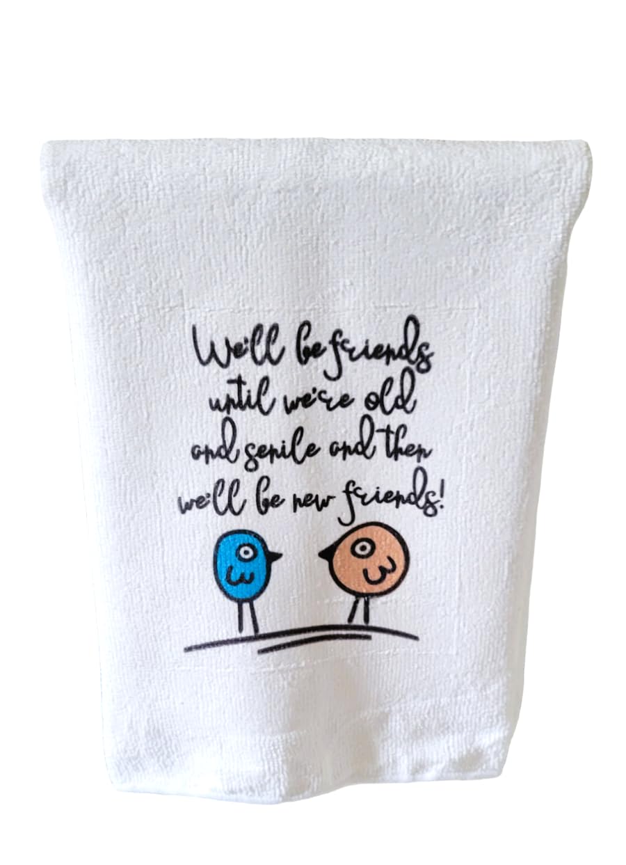 Kitchen Hand Towel. Hand Towel. Gag Gift. Novelty Towel. "We'll Be Friends Until We're Old and Senile and Then We'll Be New Friends!"