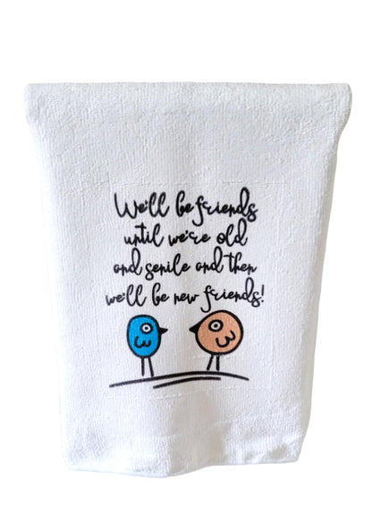 Kitchen Hand Towel. Hand Towel. Gag Gift. Novelty Towel. "We'll Be Friends Until We're Old and Senile and Then We'll Be New Friends!"