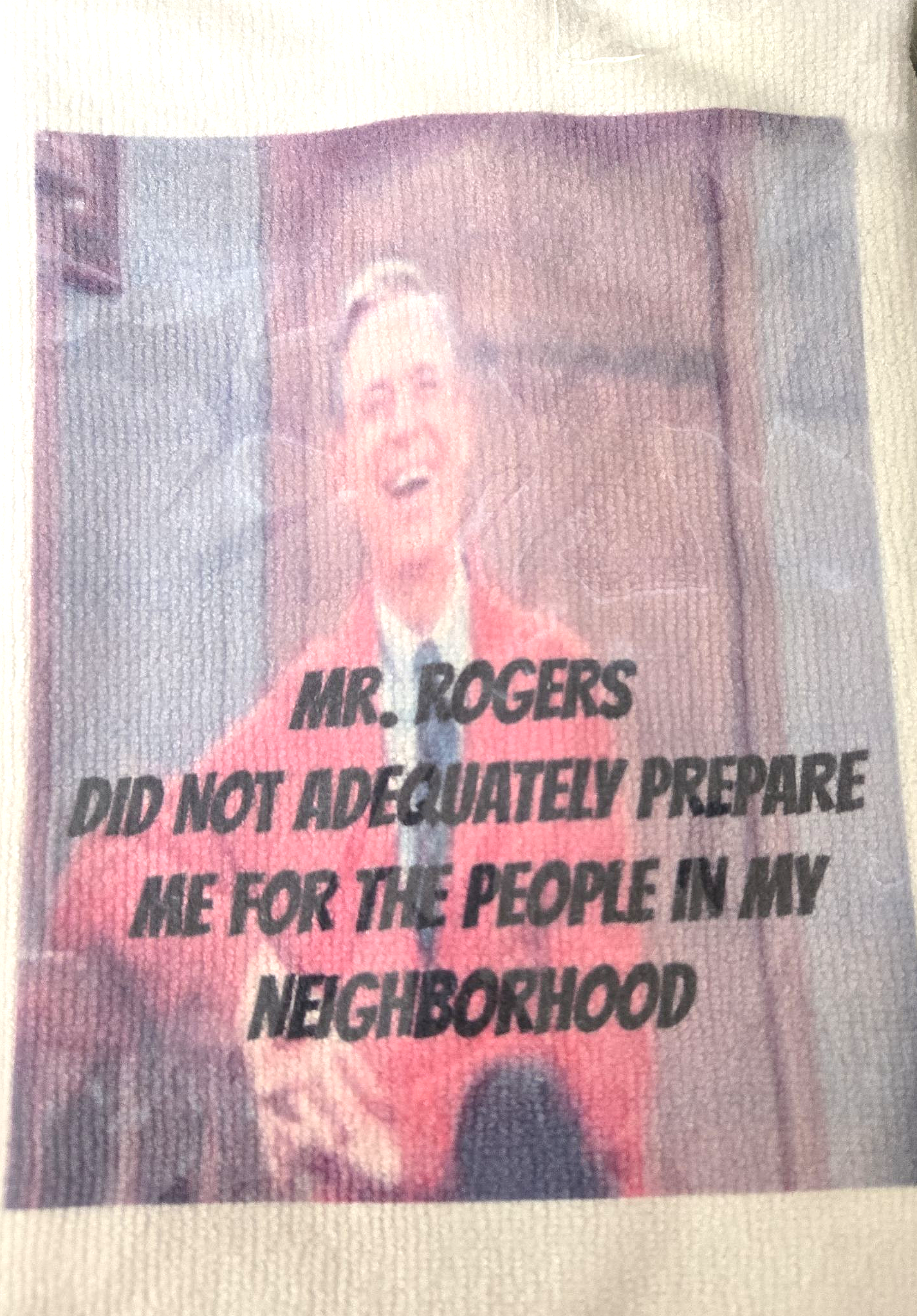 Mr. Rogers Did Not Adequately Prepare Me For the People In My Neighborhood  Kitchen Hand Towel. Hand Towel. Gift. Gag Gift